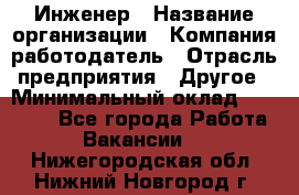 Инженер › Название организации ­ Компания-работодатель › Отрасль предприятия ­ Другое › Минимальный оклад ­ 25 000 - Все города Работа » Вакансии   . Нижегородская обл.,Нижний Новгород г.